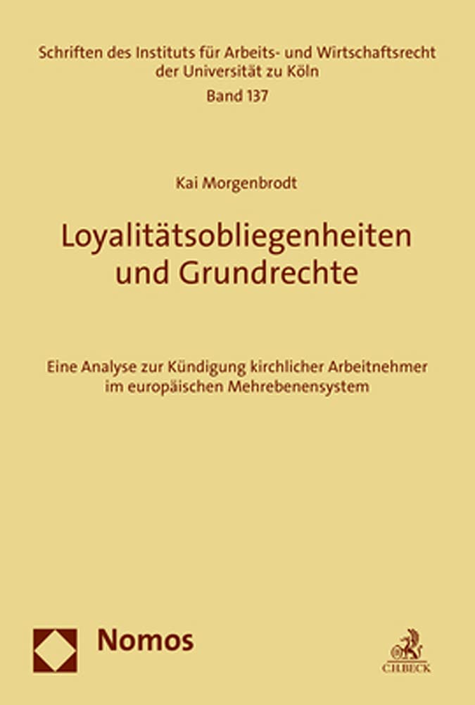 Loyalitätsobliegenheiten und Grundrechte: Eine Analyse zur Kündigung kirchlicher Arbeitnehmer im europäischen Mehrebenensystem (Schriften des ... und Wirtschaftsrecht der Universität zu Köln) Law