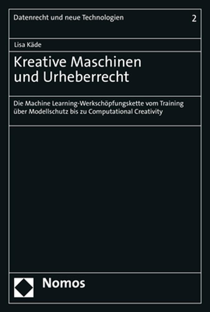 Kreative Maschinen und Urheberrecht: Die Machine Learning-Werkschöpfungskette vom Training über Modellschutz bis zu Computational Creativity (Datenrecht und neue Technologien) Law