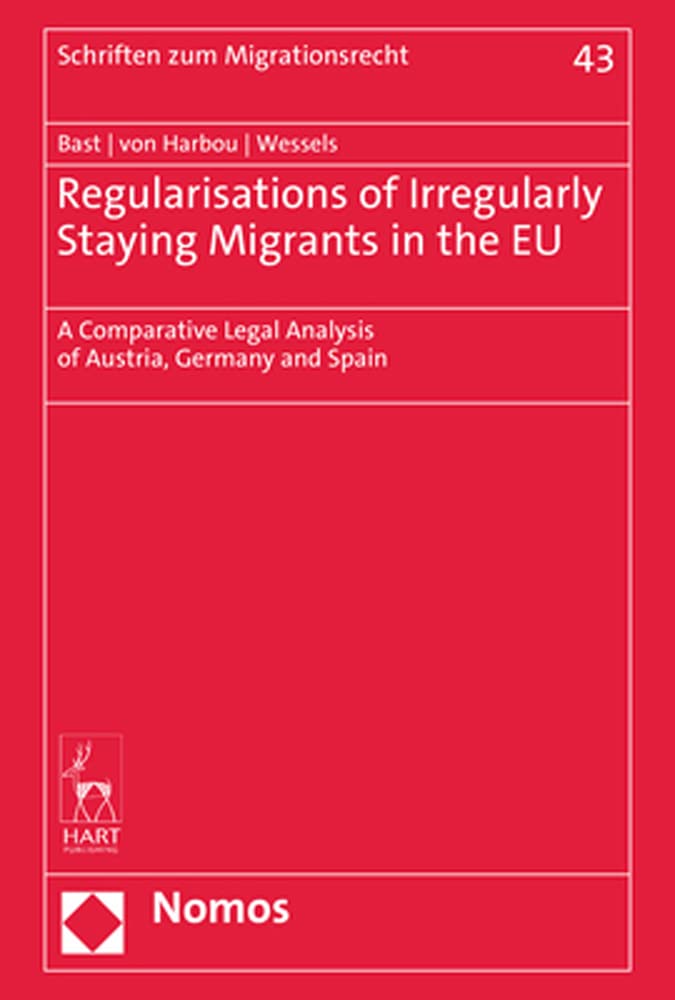 Regularisations of Irregularly Staying Migrants in the EU: A Comparative Legal Analysis of Austria, Germany and Spain (Schriften zum Migrationsrecht) Law