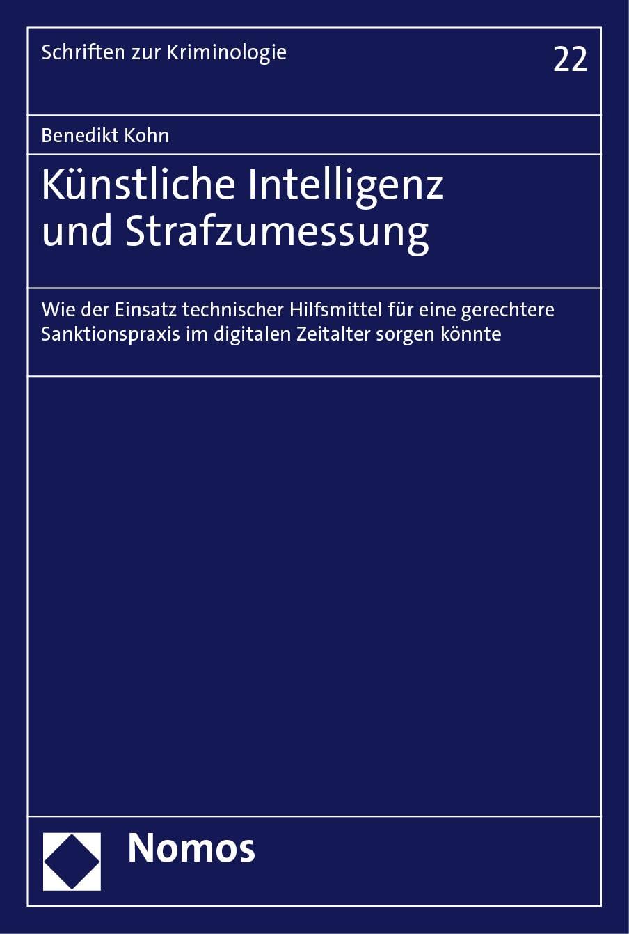 Künstliche Intelligenz und Strafzumessung: Wie der Einsatz technischer Hilfsmittel für eine gerechtere Sanktionspraxis im digitalen Zeitalter sorgen könnte (Schriften zur Kriminologie) Law