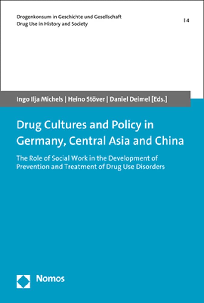 Drug Cultures and Policy in Germany, Central Asia and China: The Role of Social Work in the Development of Prevention and Treatment of Drug Use ... | Drug Use in History and Society) Books