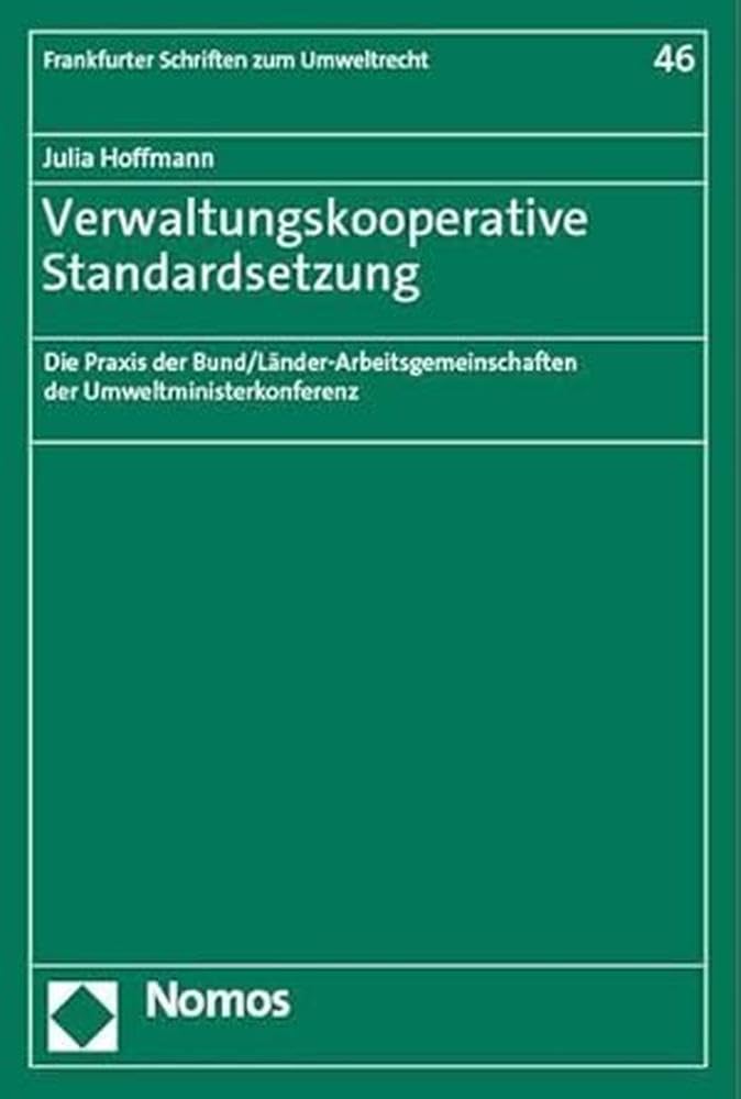 Verwaltungskooperative Standardsetzung: Die Praxis der Bund/Länder-Arbeitsgemeinschaften der Umweltministerkonferenz (Frankfurter Schriften zum Umweltrecht) Law