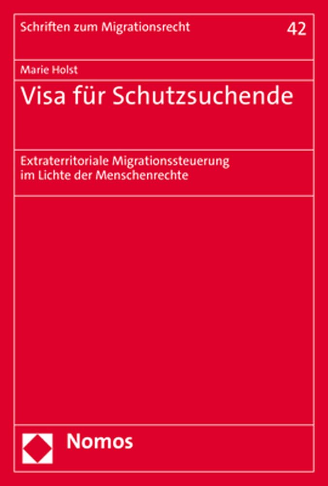Visa für Schutzsuchende: Extraterritoriale Migrationssteuerung im Lichte der Menschenrechte (Schriften zum Migrationsrecht) Law