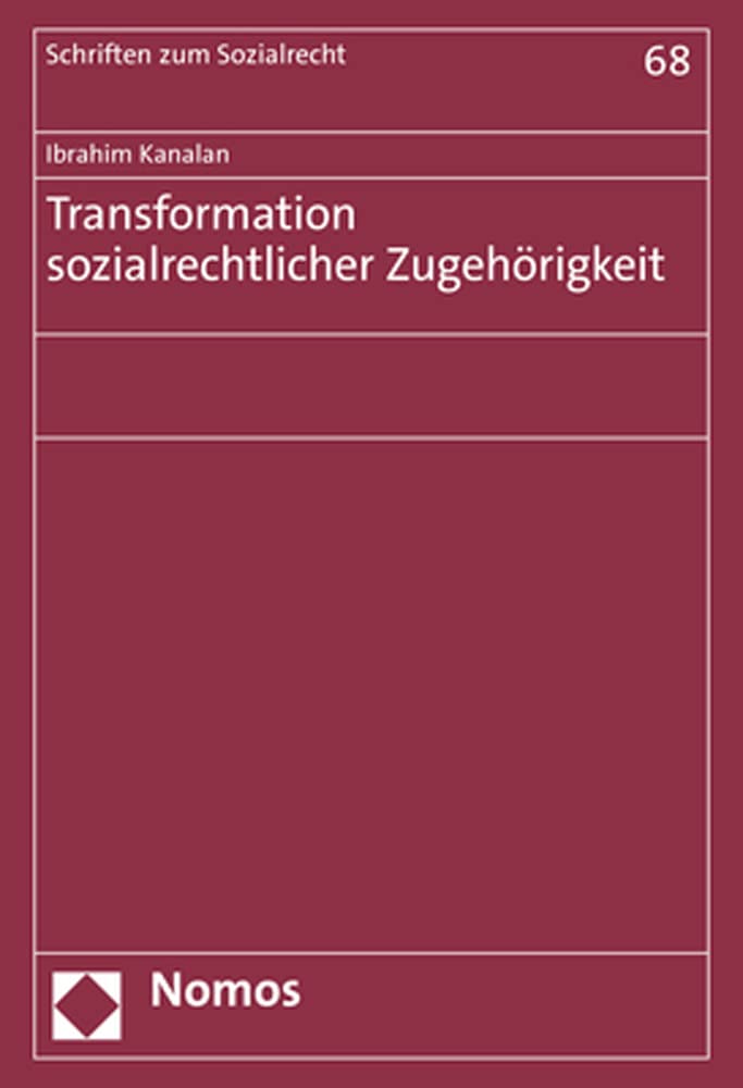 Transformation sozialrechtlicher Zugehörigkeit: Entwicklung und Grundstrukturen des Zugangs zu Sozialleistungen (Schriften zum Sozialrecht) Law