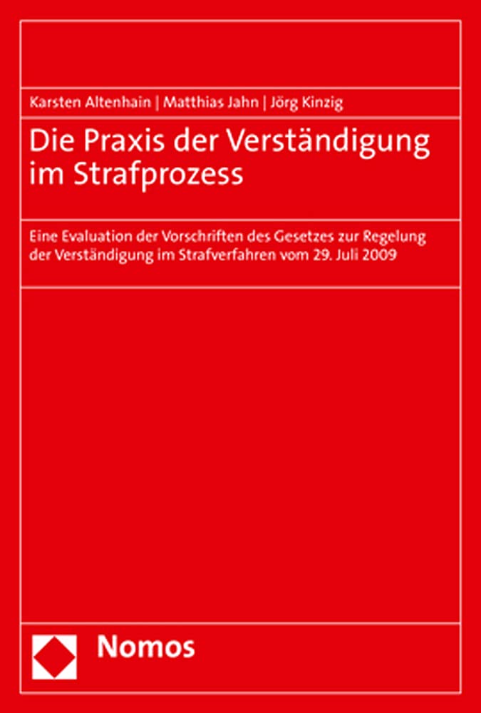 Die Praxis der Verständigung im Strafprozess: Eine Evaluation der Vorschriften des Gesetzes zur Regelung der Verständigung im Strafverfahren vom 29. Juli 2009 Law