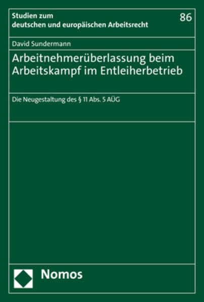 Arbeitnehmerüberlassung beim Arbeitskampf im Entleiherbetrieb: Die Neugestaltung des § 11 Abs. 5 AÜG (Studien zum deutschen und europäischen Arbeitsrecht, Band 86) Law