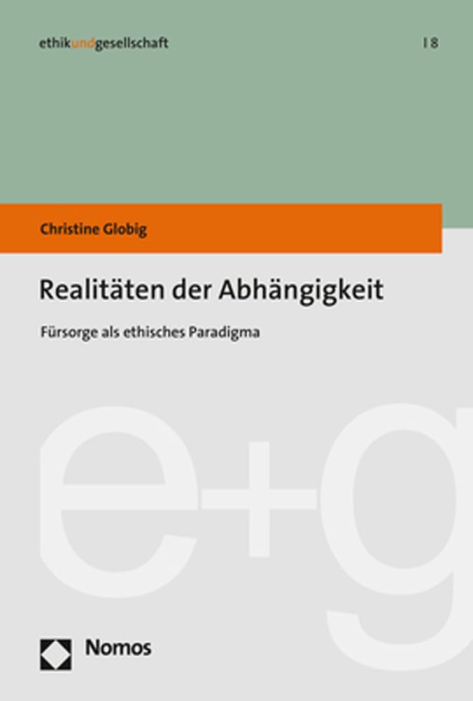 Realitäten der Abhängigkeit: Fürsorge als ethisches Paradigma (ethikundgesellschaft) Medicine