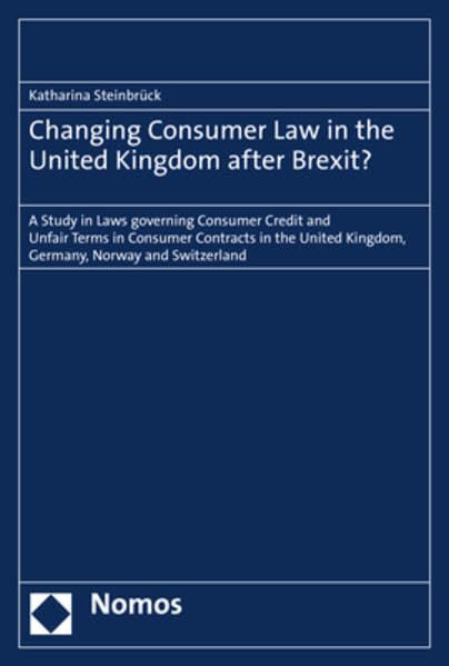 Changing Consumer Law in the United Kingdom after Brexit?: A Study in Laws governing Consumer Credit and Unfair Terms in Consumer Contracts in the United Kingdom, Germany, Norway and Switzerland Law