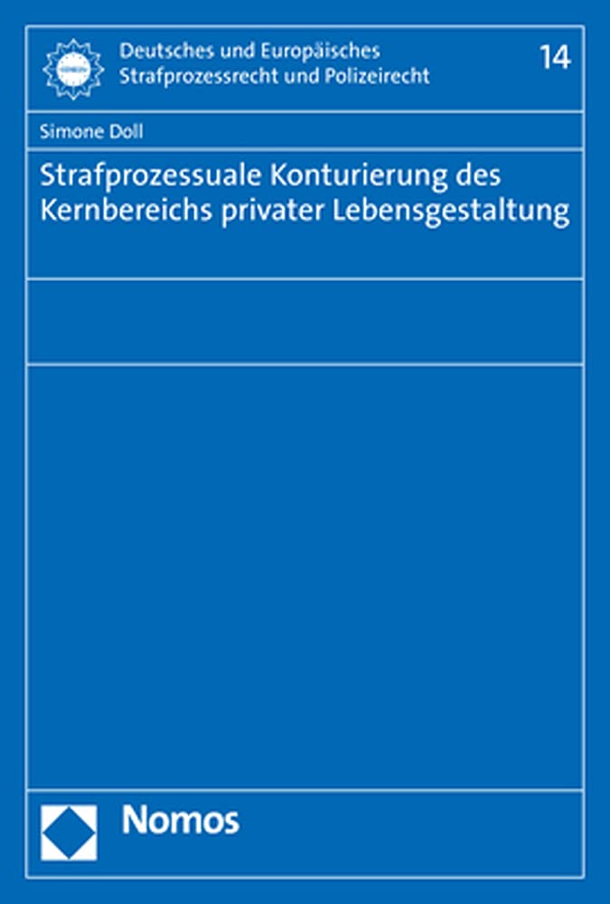 Strafprozessuale Konturierung des Kernbereichs privater Lebensgestaltung (Deutsches und Europäisches Strafprozessrecht und Polizeirecht) Law