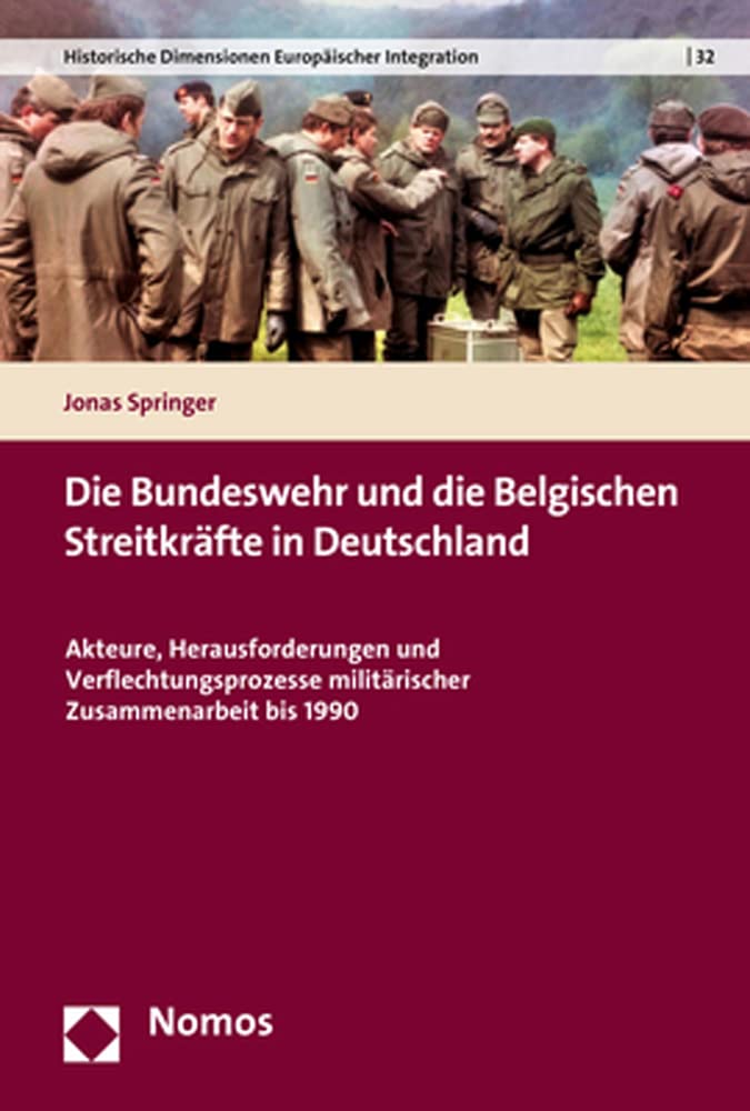 Die Bundeswehr und die Belgischen Streitkräfte in Deutschland: Akteure, Herausforderungen und Verflechtungsprozesse militärischer Zusammenarbeit bis ... Dimensionen Europäischer Integration) Social Sciences