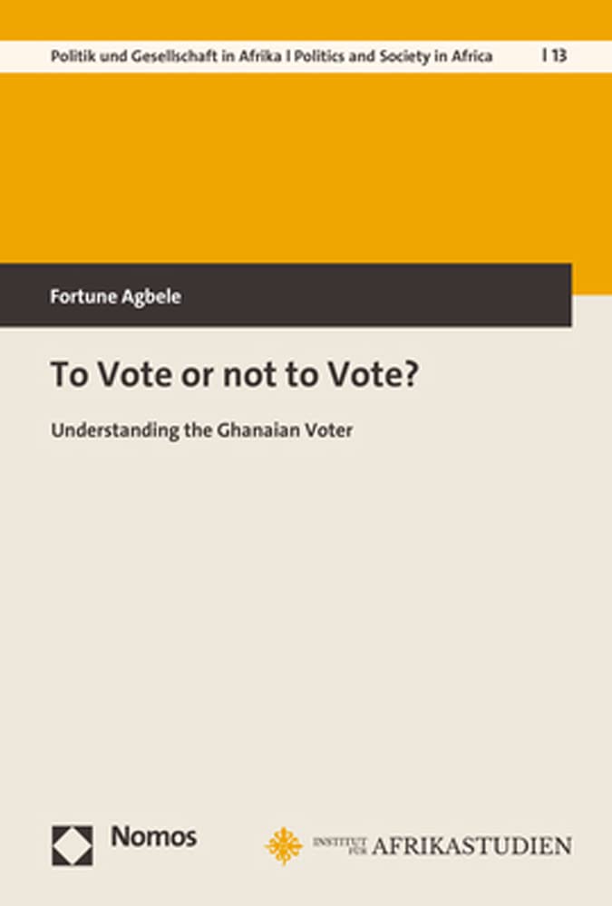 To Vote or not to Vote?: Understanding the Ghanaian Voter (Bayreuther Studien zu Politik und Gesellschaft in Afrika | Bayreuth Studies in African Politics and Societies) Law