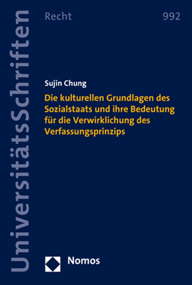Die kulturellen Grundlagen des Sozialstaats und ihre Bedeutung für die Verwirklichung des Verfassungsprinzips (Nomos Universitätsschriften Recht: Strafrecht in Deutschland und Europa) Law