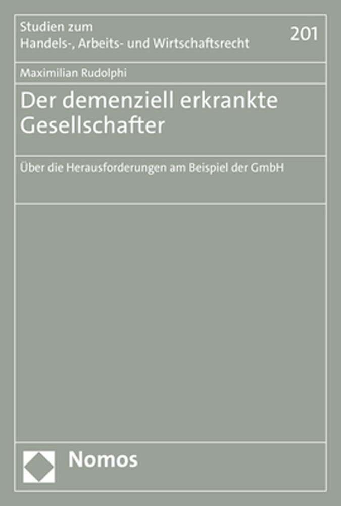 Der demenziell erkrankte Gesellschafter: Über die Herausforderungen am Beispiel der GmbH (Studien zum Handels-, Arbeits- und Wirtschaftsrecht) Law