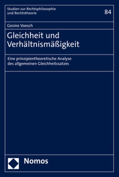 Gleichheit und Verhältnismäßigkeit: Eine prinzipientheoretische Analyse des allgemeinen Gleichheitssatzes (Studien zur Rechtsphilosophie und Rechtstheorie) Law