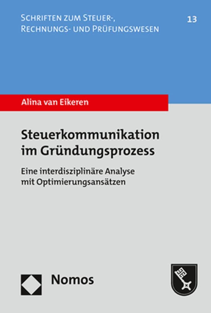 Steuerkommunikation im Gründungsprozess: Eine interdisziplinäre Analyse mit Optimierungsansätzen (Schriften zum Steuer-, Rechnungs- und Prüfungswesen) Law