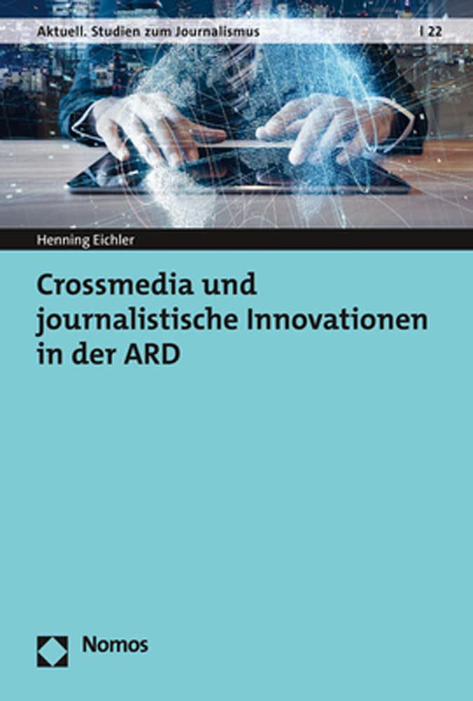 Crossmedia und journalistische Innovationen in der ARD (Aktuell. Studien zum Journalismus) Law