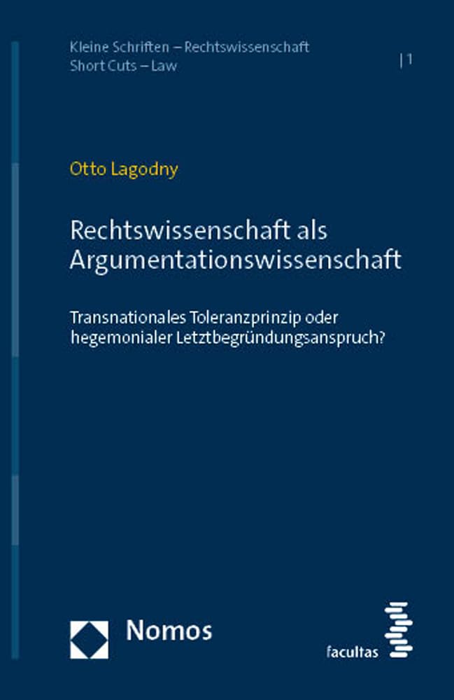 Rechtswissenschaft als Argumentationswissenschaft: Transnationales Toleranzprinzip oder hegemonialer Letztbegründungsanspruch? (Kleine Schriften – Rechtswissenschaft | Short Cuts – Law) Law