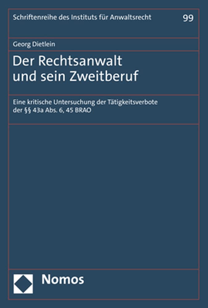 Der Rechtsanwalt und sein Zweitberuf: Eine kritische Untersuchung der Tätigkeitsverbote der §§ 43a Abs. 6, 45 BRAO (Schriftenreihe des Instituts für Anwaltsrecht) Law