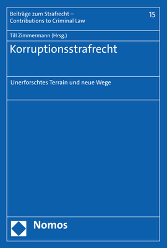 Korruptionsstrafrecht: Unerforschtes Terrain und neue Wege (Beiträge zum Strafrecht – Contributions to Criminal Law) Law