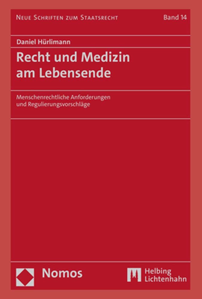 Recht und Medizin am Lebensende: Menschenrechtliche Anforderungen und Regulierungsvorschläge (Neue Schriften zum Staatsrecht) Law