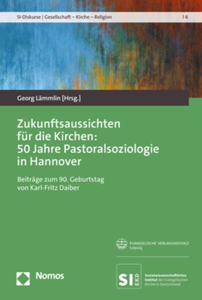 Zukunftsaussichten für die Kirchen: 50 Jahre Pastoralsoziologie in Hannover: Beiträge zum 90. Geburtstag von Karl-Fritz Daiber (SI-Diskurse | Gesellschaft – Kirche – Religion) Philosophy