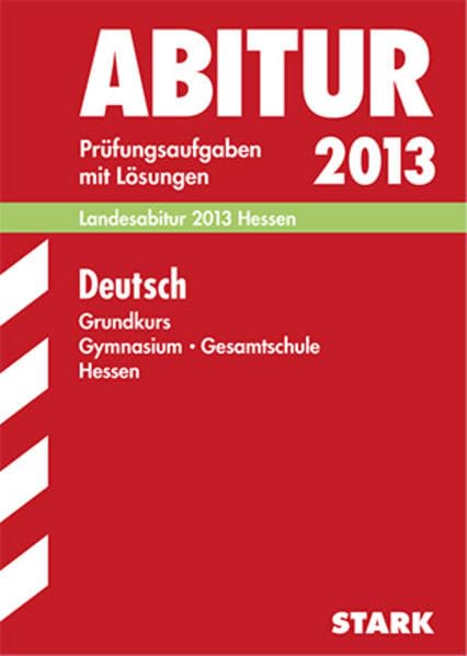 Abitur-Prüfungsaufgaben Gymnasium Hessen / Deutsch Grundkurs Landesabitur 2013: Prüfungsaufgaben 2009-2012 mit Lösungen. Study Guides