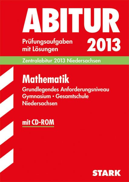 Abitur-Prüfungsaufgaben Gymnasium Niedersachsen / Mathematik Grundlegendes Anforderungsniveau mit CD-ROM: Zentralabitur 2013 Prüfungsaufgaben 2009-2012 mit Lösungen Study Guides