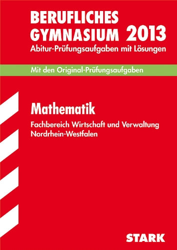 Berufskolleg Nordrhein-Westfalen / Mathematik Grund- und Leistungskurs 2013: Fachbereich Wirtschaft und Verwaltung, Mit den Original-Prüfungsaufgaben 2010-2012 mit Lösungen. Study Guides