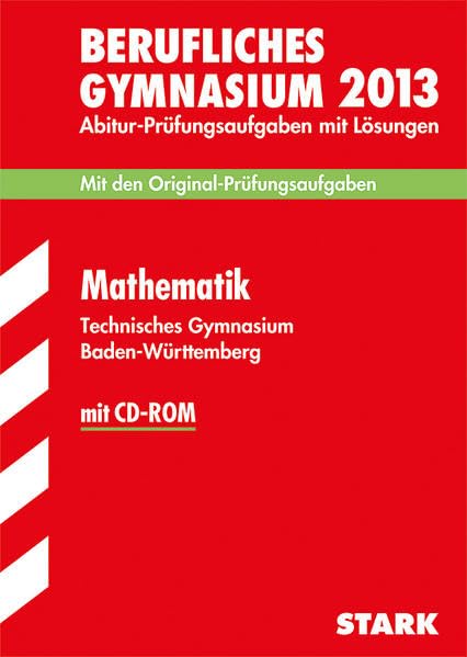 Abitur-Prüfungsaufgaben Berufliche Gymnasien Baden-Württemberg. Mit Lösungen / Mathematik mit CD-ROM 2013 Technisches Gymnasium: Mit den Original-Prüfungsaufgaben 2008-2012 Study Guides