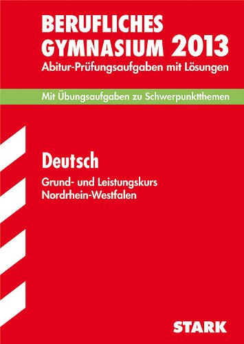 STARK Abiturprüfung Berufskolleg Nordrhein-Westfalen - Deutsch: Abitur-Prüfungsaufgaben mit Lösungen. Mit Übungsaufgaben zu den Schwerpunktthemen. 2011-2013 Study Guides