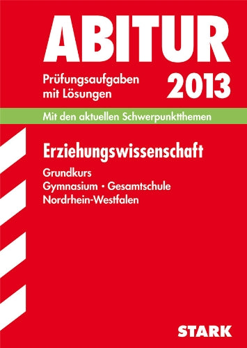 Abitur-Prüfungsaufgaben Gymnasium/Gesamtschule NRW / Erziehungswissenschaft Grundkurs 2013: Mit den aktuellen Schwerpunktthemen. Prüfungsaufgaben 2007-2011 mit Lösungen. Study Guides