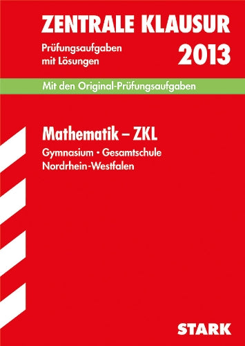Zentrale Klausur Nordrhein-Westfalen / Mathematik - ZKL 2013: Mit den Original-Prüfungsaufgaben mit Lösungen. Study Guides