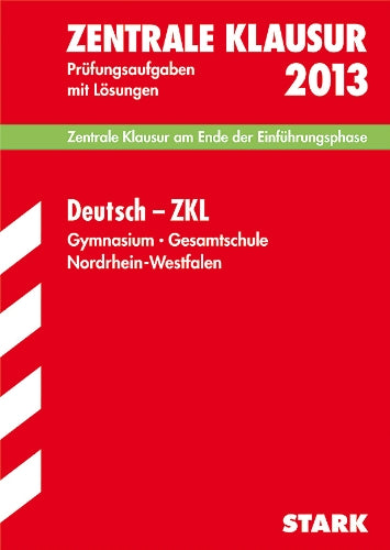 Zentrale Klausur Nordrhein-Westfalen / Deutsch - ZKL 2013: Zentrale Klausur am Ende der Einführungsphase; Prüfungsaufgaben mit Lösungen Study Guides