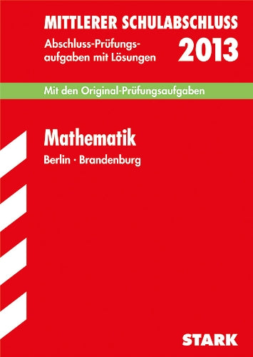 Mittlerer Schulabschluss Berlin / Mathematik 2013: Mit den Original-Prüfungsaufgaben 2006-2012 mit Lösungen. Study Guides