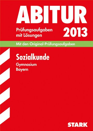 Abitur-Prüfungsaufgaben Gymnasium Bayern. Mit Lösungen / Sozialkunde 2013: Mit den Original-Prüfungsaufgaben 2009-2012 Study Guides