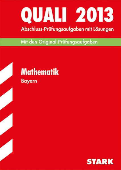 Abschluss-Prüfungsaufgaben Hauptschule/Mittelschule Bayern / Quali Mathematik 2013: Mit den Original-Prüfungsaufgaben 2007-2012 mit Lösungen Study Guides