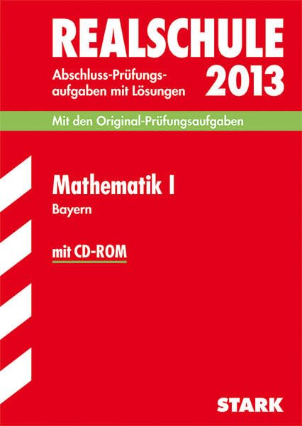 Abschluss-Prüfungsaufgaben Realschule Bayern. Mit Lösungen / Mathematik I mit CD-ROM 2013: Mit den Original-Prüfungsaufgaben 2006-2012 Study Guides
