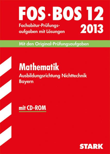 Abschluss-Prüfungsaufgaben Fachoberschule /Berufsoberschule Bayern / Fachabitur Mathematik FOS/BOS 12 / 2013 mit CD-ROM: Ausbildungsrichtung ... 2006-2012 mit Lösungen Study Guides