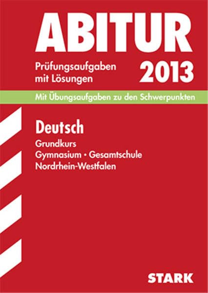 Abitur-Prüfungsaufgaben Gymnasium/Gesamtschule NRW / Deutsch Grundkurs 2013: Mit Übungsaufgaben zu den Schwerpunkten. Prüfungsaufgaben 2010-2012 mit Lösungen Study Guides