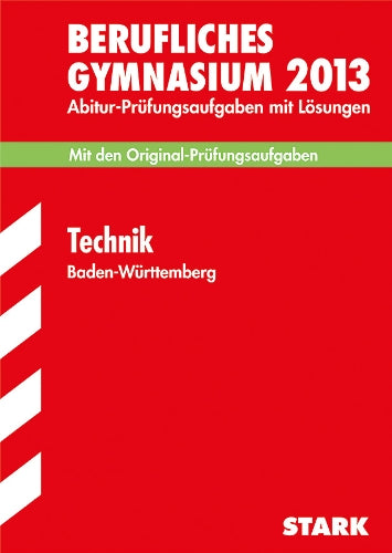 Abitur-Prüfungsaufgaben Berufliche Gymnasien Baden-Württemberg. Mit Lösungen / Technik 2013: Mit den Original-Prüfungsaufgaben 2007-2012 Study Guides