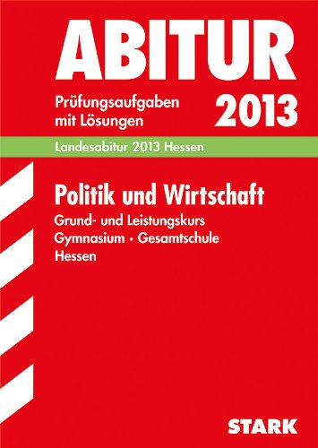 Abitur-Prüfungsaufgaben Gymnasium Hessen / Politik und Wirtschaft Grund- und Leistungskurs Landesabitur 2013: Prüfungsaufgaben 2009-2012 mit Lösungen. Study Guides