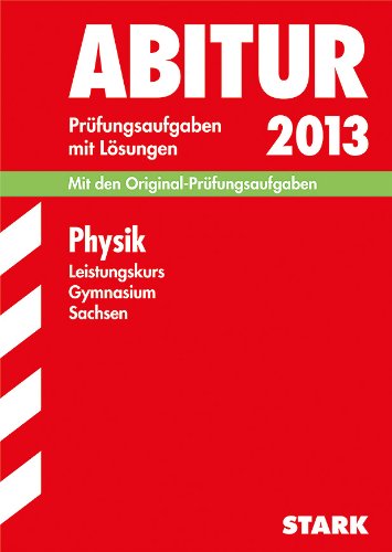 Abitur-Prüfungsaufgaben Gymnasium Sachsen. Mit Lösungen / Physik Leistungskurs 2013: Mit den Original-Prüfungsaufgaben 2008-2012 Study Guides