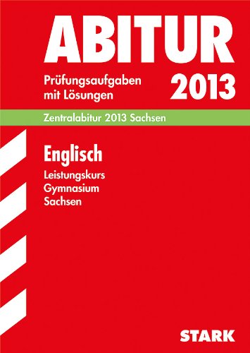 Abitur-Prüfungsaufgaben Gymnasium Sachsen. Mit Lösungen / Englisch Leistungskurs Zentralabitur 2013: Prüfungsaufgaben 2007-2012 Study Guides