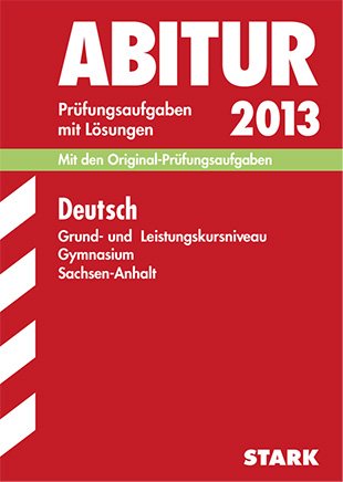 Abitur-Prüfungsaufgaben Gymnasium Sachsen-Anhalt. Aufgabensammlung mit Lösungen / Deutsch Grund- und Leistungskursniveau 2013: Mit den Original-Prüfungsaufgaben 2009-2012. Study Guides