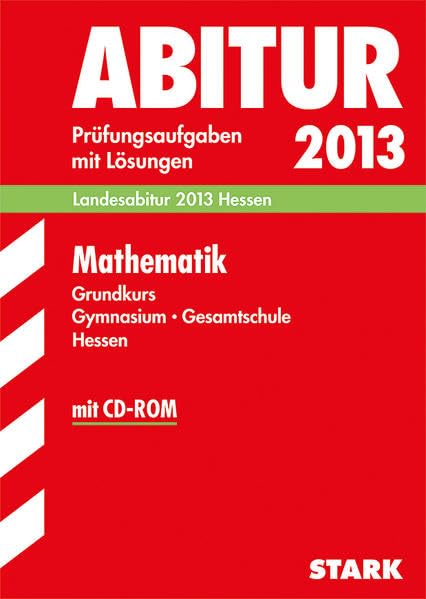 Abitur-Prüfungsaufgaben Gymnasium Hessen / Mathematik Grundkurs Landesabitur 2013 mit CD-ROM: Prüfungsaufgaben 2009-2012 mit Lösungen. Study Guides