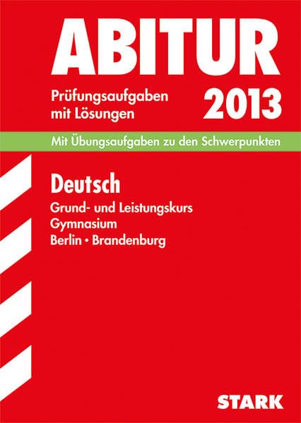 Abitur-Prüfungsaufgaben Gymnasium Berlin/Brandenburg / Deutsch Grund- und Leistungskurs 2013: Mit Übungsaufgaben zu den Schwerpunkten mit Lösungen Study Guides