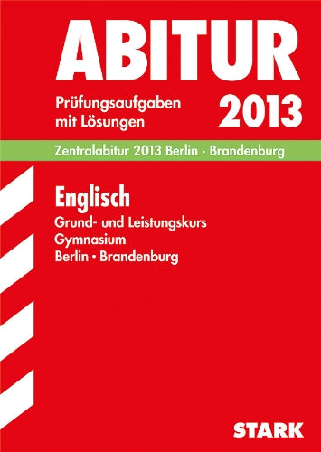 Abitur-Prüfungsaufgaben Gymnasium Berlin/Brandenburg / Englisch Grund- und Leistungskurs Zentralabitur 2013: Prüfungsaufgaben 2009-2012 mit Lösungen Study Guides