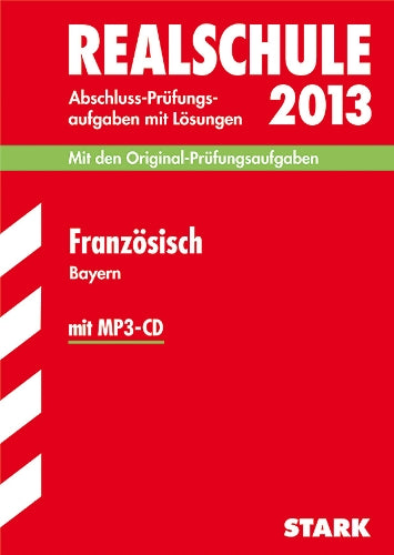 Abschluss-Prüfungsaufgaben Realschule Bayern. Mit Lösungen / Französisch mit MP3-CD 2013: Mit den Original-Prüfungsaufgaben 2006-2012 Study Guides