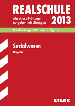 Abschluss-Prüfungsaufgaben Realschule Bayern. Mit Lösungen / Sozialwesen 2013: Mit den Original-Prüfungsaufgaben 2003-2012 Study Guides