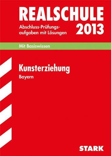Abschluss-Prüfungsaufgaben Realschule Bayern. Mit Lösungen / Kunsterziehung 2013: Mit Basiswissen. Prüfungsaufgaben 2008-2012 Study Guides
